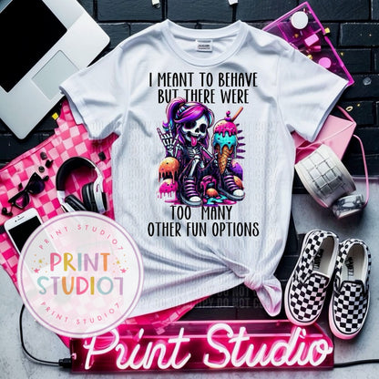 I Meant To Behave But There Were So Many Other Fun Options Shirt