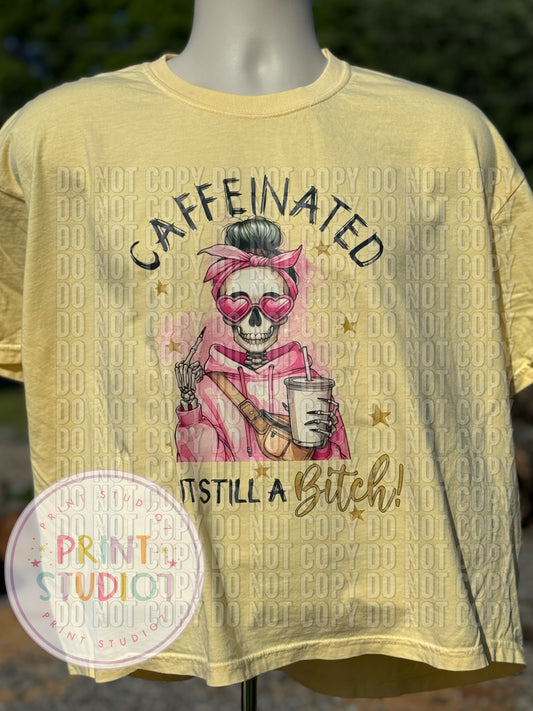 Caffeinated But Still a Bitch T-shirt