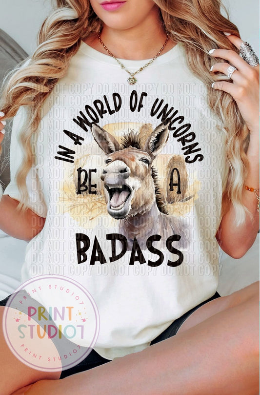 In A World Full Of Unicorns Be A BADASS